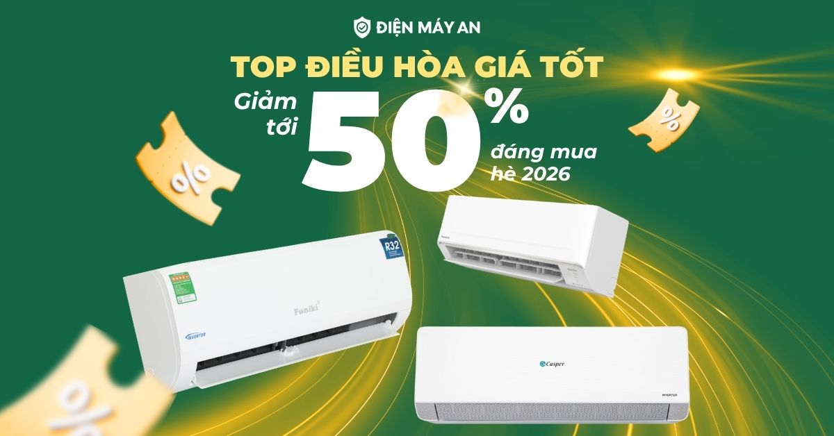 Top điều hòa giá tốt đáng mua hè 2026 - Ưu đãi giảm tới 50%